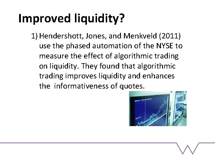 Improved liquidity? 1) Hendershott, Jones, and Menkveld (2011) use the phased automation of the