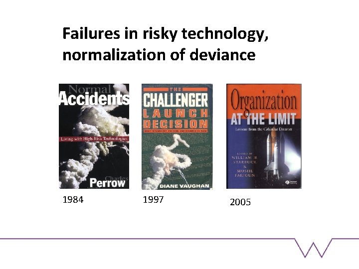 Failures in risky technology, normalization of deviance 1984 1997 2005 