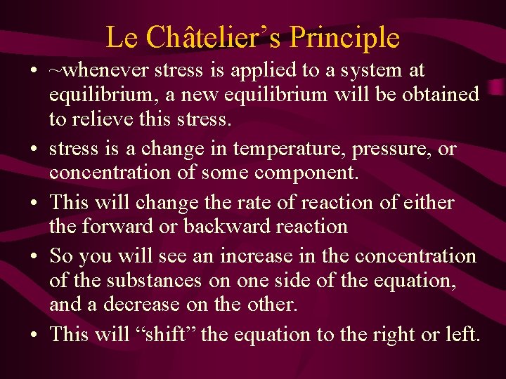 Le Châtelier’s Principle • ~whenever stress is applied to a system at equilibrium, a