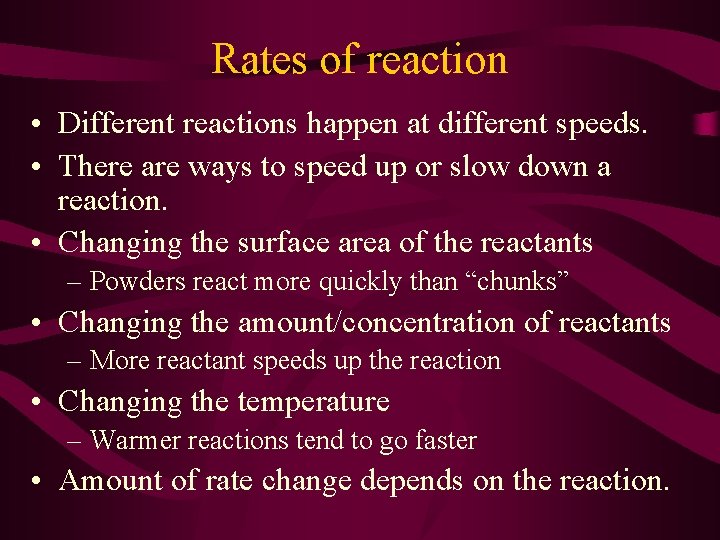 Rates of reaction • Different reactions happen at different speeds. • There are ways