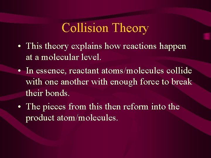 Collision Theory • This theory explains how reactions happen at a molecular level. •