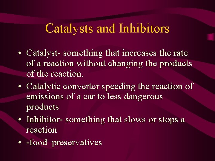 Catalysts and Inhibitors • Catalyst- something that increases the rate of a reaction without