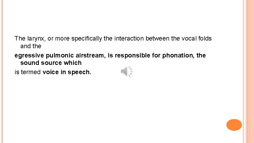 The larynx, or more specifically the interaction between the vocal folds and the egressive