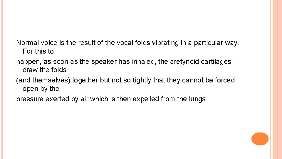 Normal voice is the result of the vocal folds vibrating in a particular way.