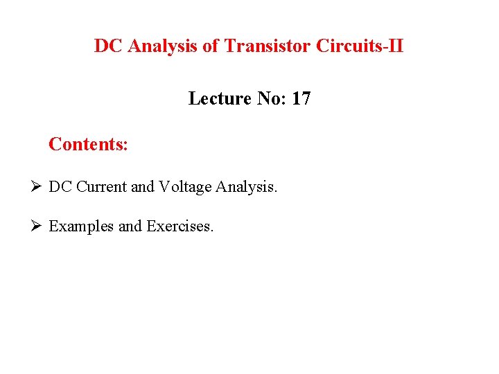 DC Analysis of Transistor Circuits-II Lecture No: 17 Contents: Ø DC Current and Voltage
