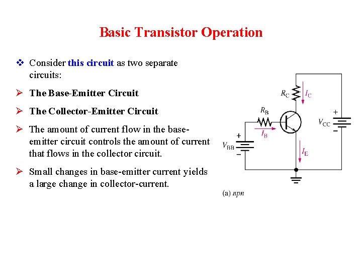 Basic Transistor Operation v Consider this circuit as two separate circuits: Ø The Base-Emitter