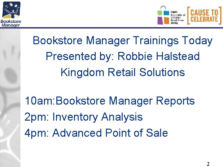 Bookstore Manager Trainings Today Presented by: Robbie Halstead Kingdom Retail Solutions 10 am: Bookstore