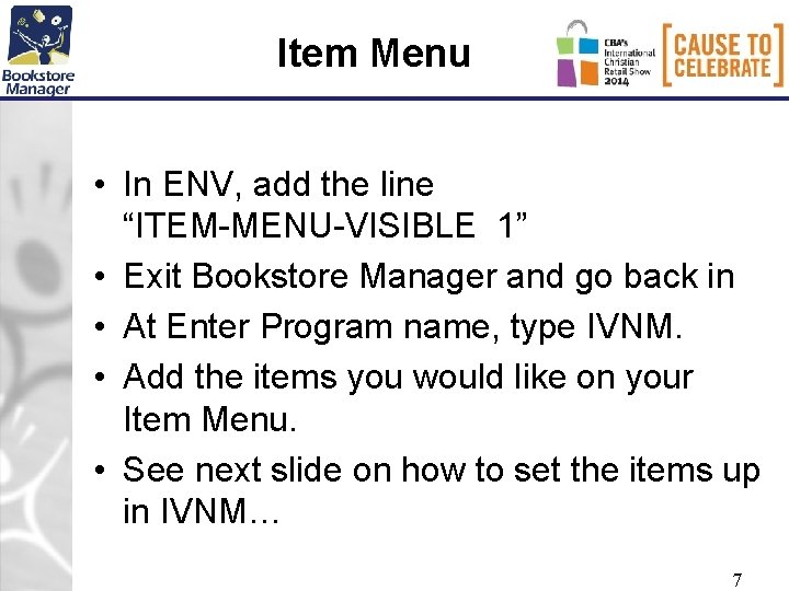 Item Menu • In ENV, add the line “ITEM-MENU-VISIBLE 1” • Exit Bookstore Manager