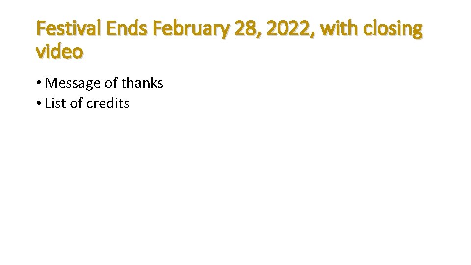 Festival Ends February 28, 2022, with closing video • Message of thanks • List