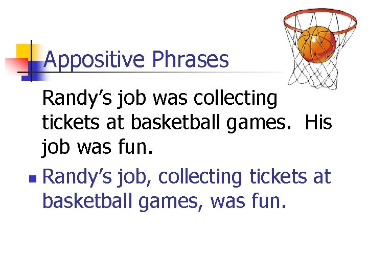 Appositive Phrases Randy’s job was collecting tickets at basketball games. His job was fun.