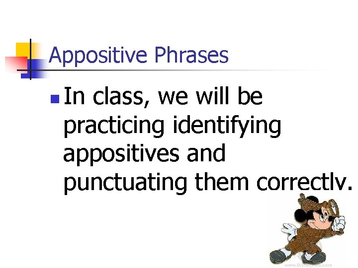 Appositive Phrases n In class, we will be practicing identifying appositives and punctuating them