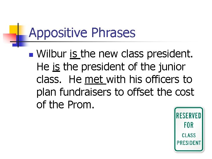 Appositive Phrases n Wilbur is the new class president. He is the president of