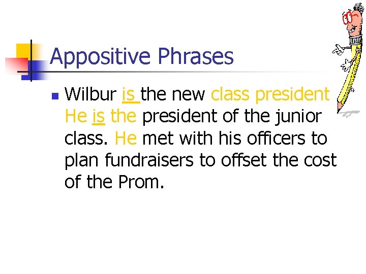 Appositive Phrases n Wilbur is the new class president. He is the president of