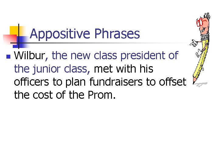 Appositive Phrases n Wilbur, the new class president of the junior class, met with