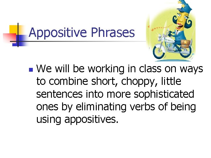 Appositive Phrases n We will be working in class on ways to combine short,