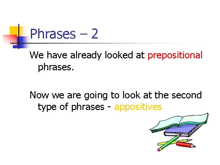 Phrases – 2 We have already looked at prepositional phrases. Now we are going