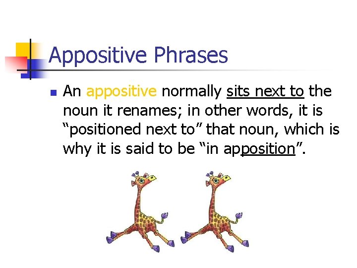 Appositive Phrases n An appositive normally sits next to the noun it renames; in