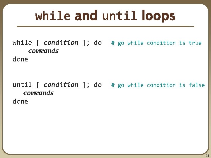while and until loops while [ condition ]; do commands done # go while