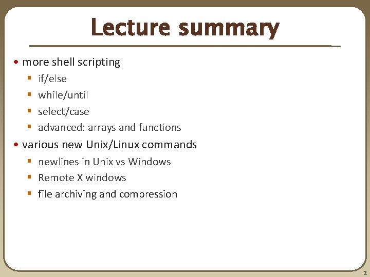 Lecture summary • more shell scripting § § if/else while/until select/case advanced: arrays and