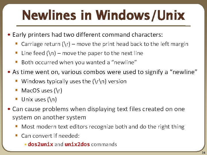 Newlines in Windows/Unix • Early printers had two different command characters: § Carriage return