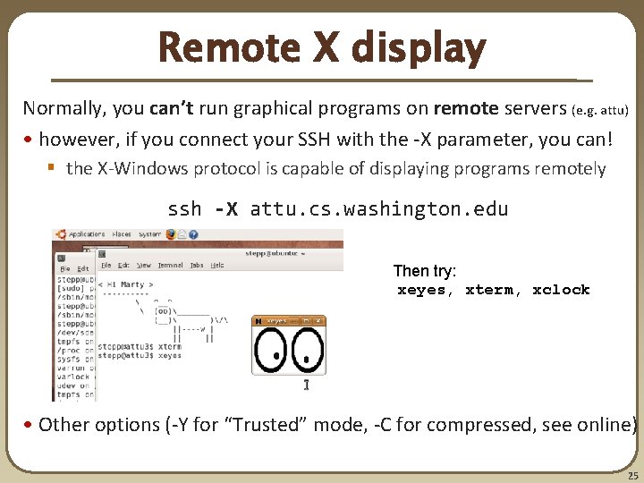 Remote X display Normally, you can’t run graphical programs on remote servers (e. g.