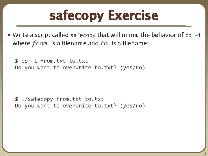 safecopy Exercise • Write a script called safecopy that will mimic the behavior of