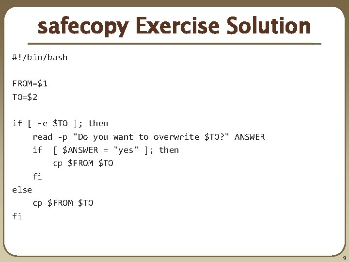 safecopy Exercise Solution #!/bin/bash FROM=$1 TO=$2 if [ -e $TO ]; then read -p