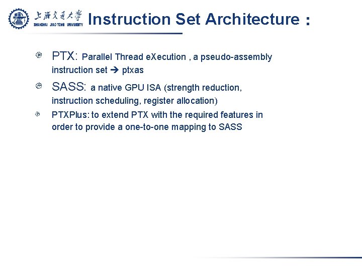 Instruction Set Architecture： PTX: Parallel Thread e. Xecution , a pseudo-assembly instruction set ptxas
