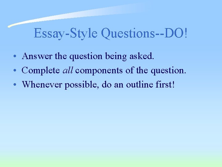Essay-Style Questions--DO! • Answer the question being asked. • Complete all components of the