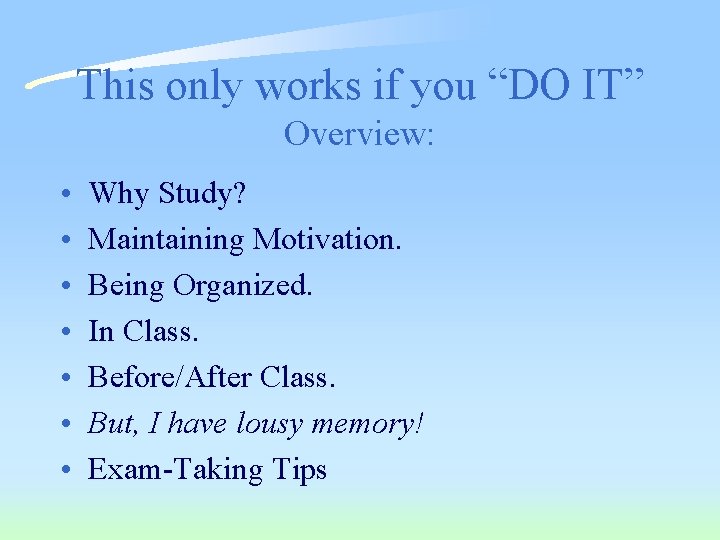 This only works if you “DO IT” Overview: • • Why Study? Maintaining Motivation.