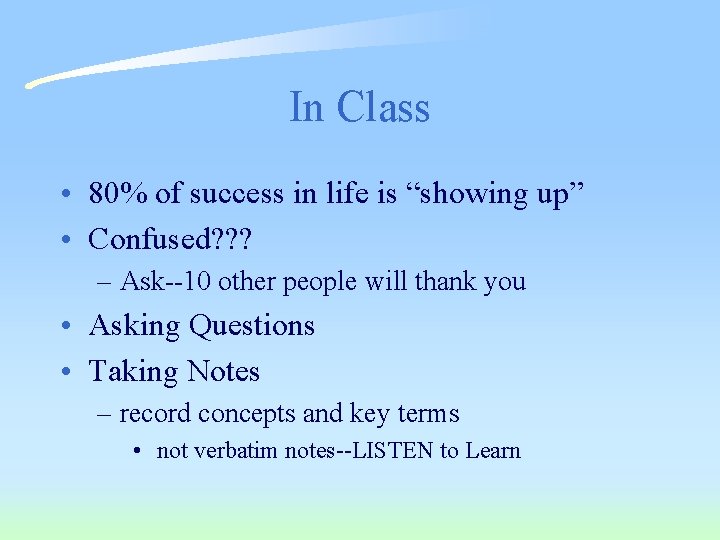 In Class • 80% of success in life is “showing up” • Confused? ?