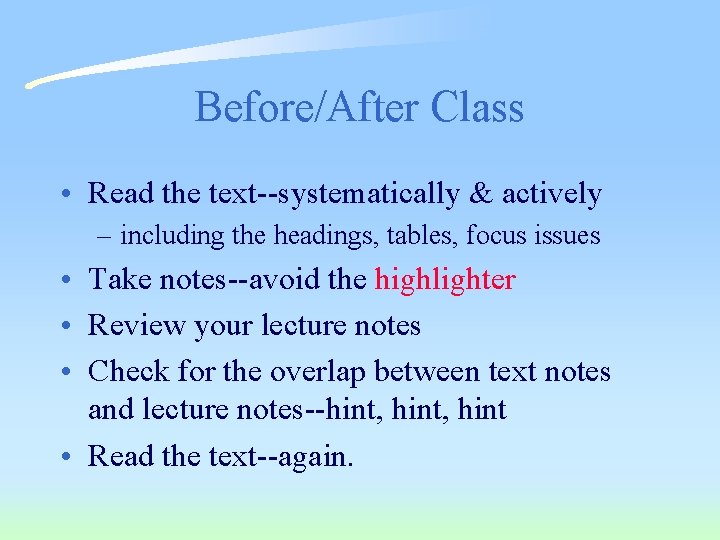 Before/After Class • Read the text--systematically & actively – including the headings, tables, focus