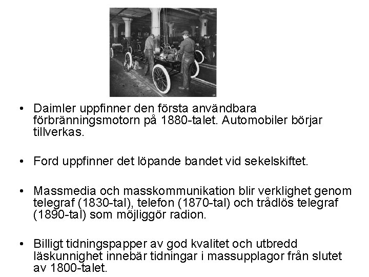  • Daimler uppfinner den första användbara förbränningsmotorn på 1880 -talet. Automobiler börjar tillverkas.