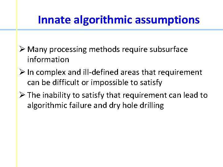 Innate algorithmic assumptions Ø Many processing methods require subsurface information Ø In complex and