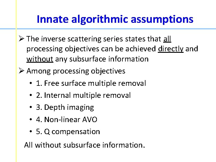 Innate algorithmic assumptions Ø The inverse scattering series states that all processing objectives can