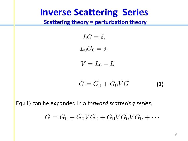Inverse Scattering Series Scattering theory = perturbation theory (1) Eq. (1) can be expanded