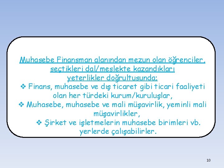 Muhasebe Finansman alanından mezun olan öğrenciler, seçtikleri dal/meslekte kazandıkları yeterlikler doğrultusunda; v Finans, muhasebe