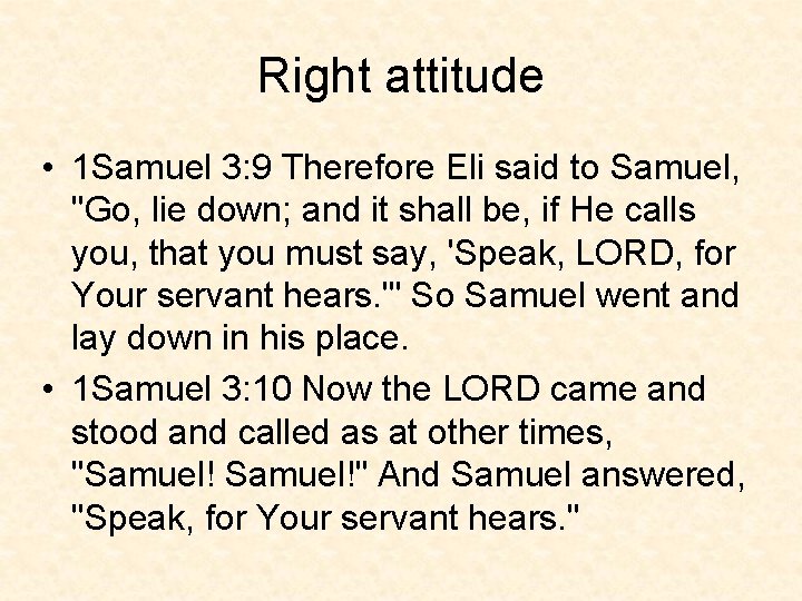 Right attitude • 1 Samuel 3: 9 Therefore Eli said to Samuel, "Go, lie