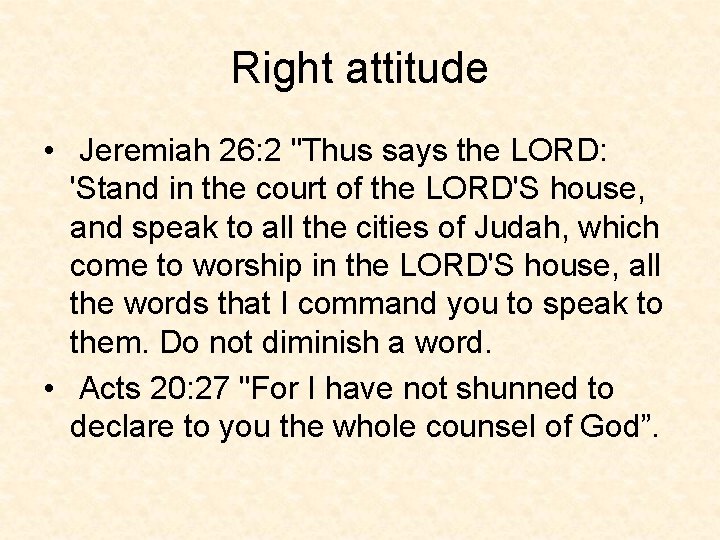 Right attitude • Jeremiah 26: 2 "Thus says the LORD: 'Stand in the court