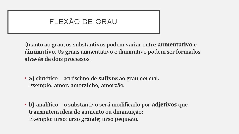 FLEXÃO DE GRAU Quanto ao grau, os substantivos podem variar entre aumentativo e diminutivo.