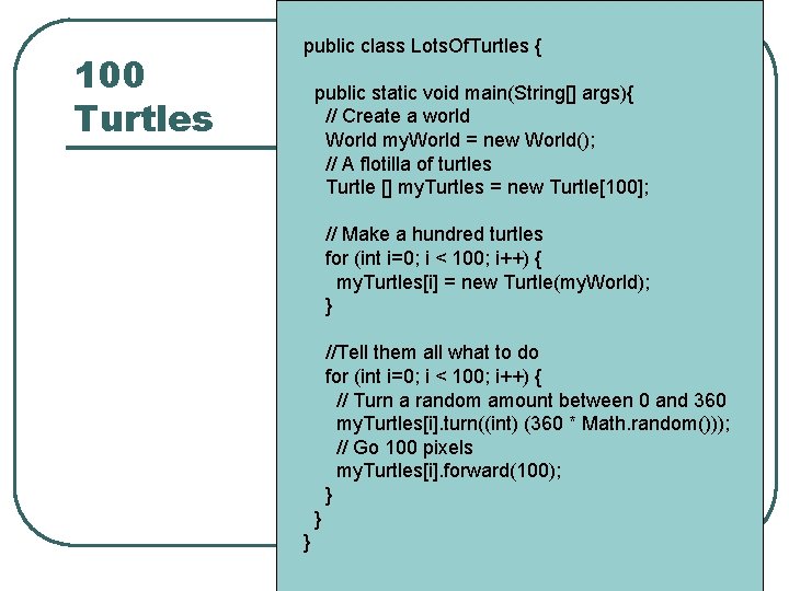 100 Turtles public class Lots. Of. Turtles { public static void main(String[] args){ //