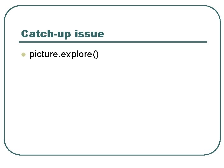 Catch-up issue l picture. explore() 