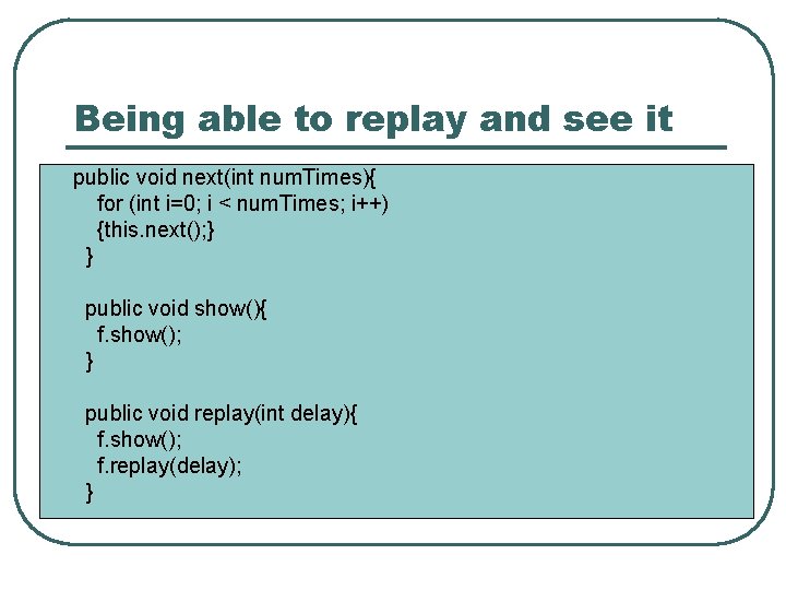 Being able to replay and see it public void next(int num. Times){ for (int