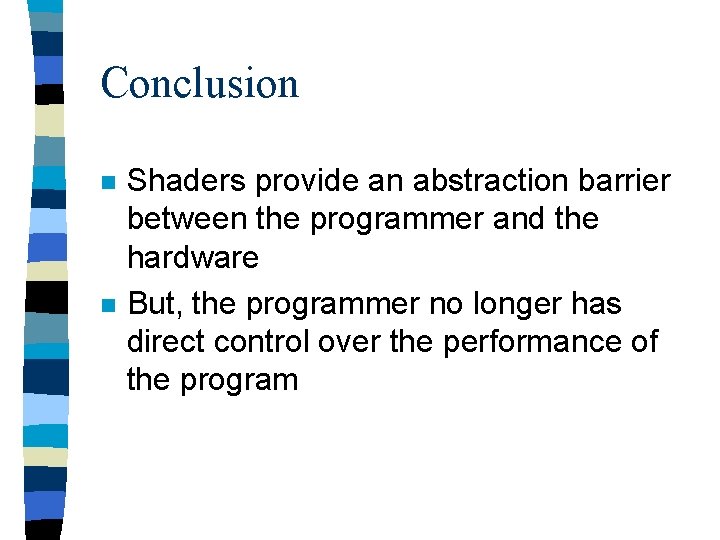 Conclusion n n Shaders provide an abstraction barrier between the programmer and the hardware