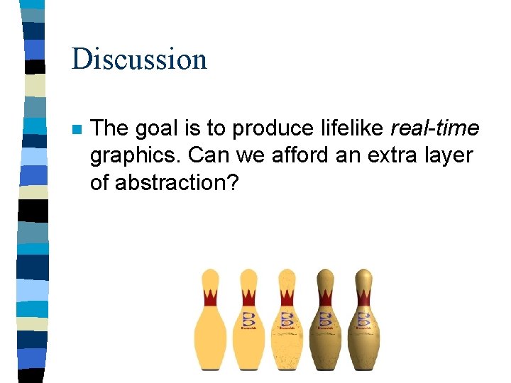 Discussion n The goal is to produce lifelike real-time graphics. Can we afford an