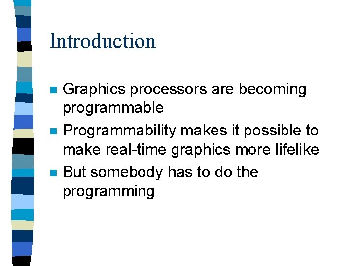 Introduction n Graphics processors are becoming programmable Programmability makes it possible to make real-time