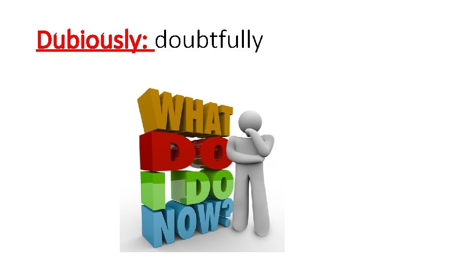 Dubiously: doubtfully 