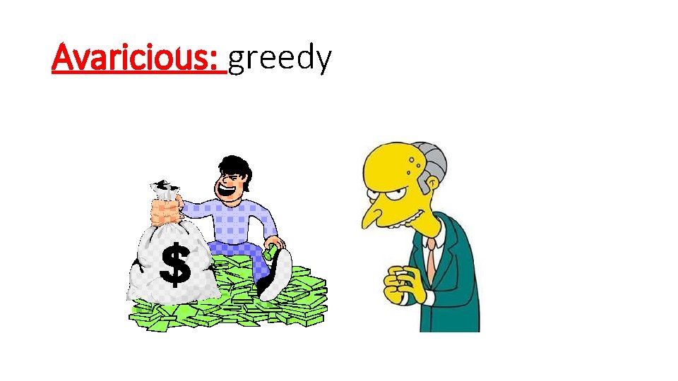 Avaricious: greedy 