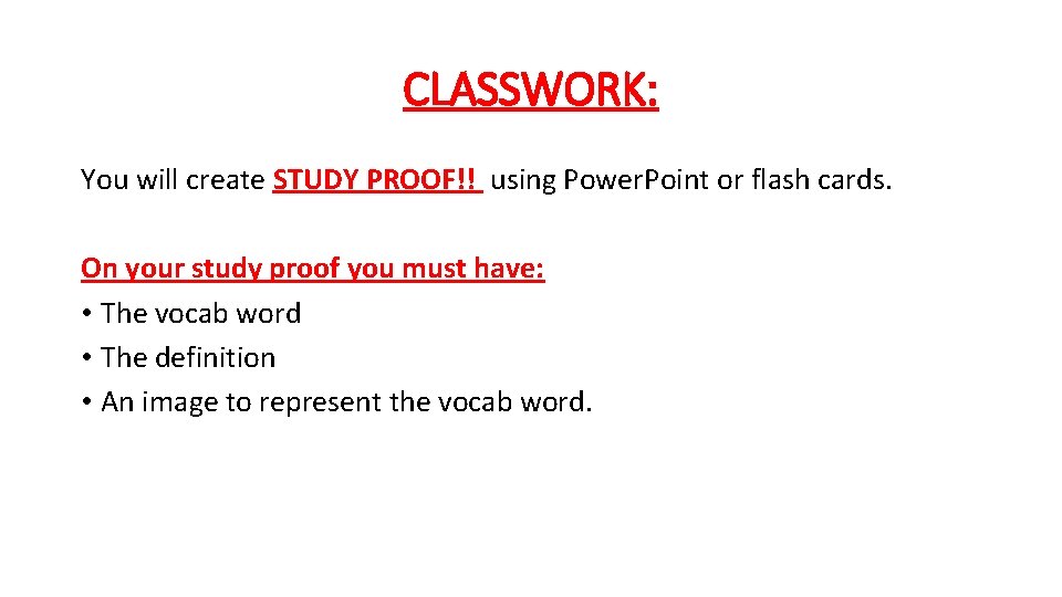 CLASSWORK: You will create STUDY PROOF!! using Power. Point or flash cards. On your