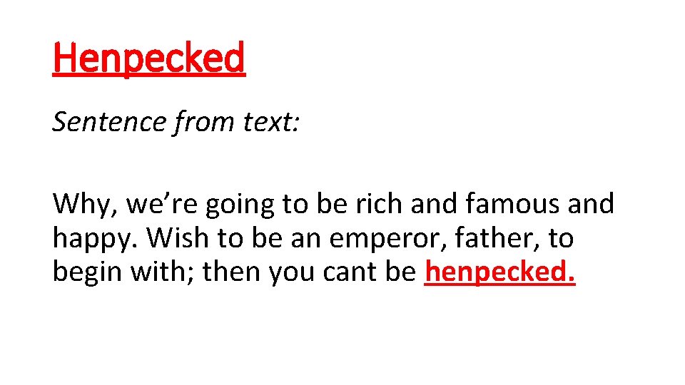 Henpecked Sentence from text: Why, we’re going to be rich and famous and happy.